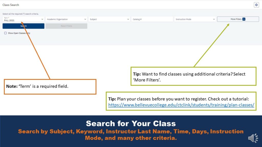 Search for Your Class. Search by Subject, Keyword, Instructor Last Name, Time, Days, Instruction Mode, and many other criteria. Note: 'Term' is a required field. Tip: Want to find classes using additional criteria? Select 'More Filters'. Tip: Plan your classes before you want to register. Check out a tutorial: https://www.bellevuecollege.edu/ctclink/students/training/plan-classes