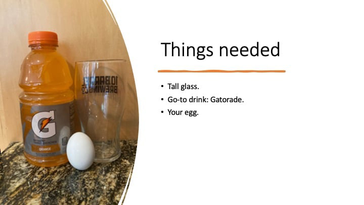 A bottle of Gatorade, a glass, and a white egg appear next to a list that says "Things Needed" followed by a bulleted list that says: "Tall glass, Go-to drink: Gatorade, Your egg."