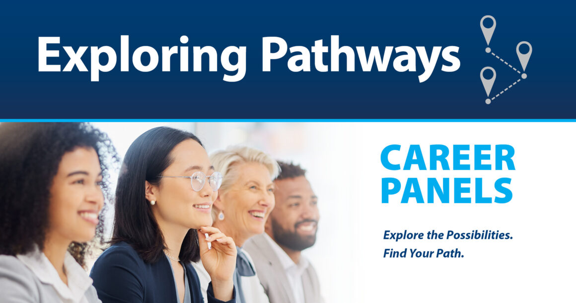 Exploring Pathways Career Panels Explore the Possibilities. Find Your Path.