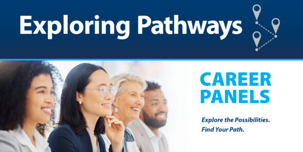 Exploring Pathways Career Panels Explore the Possibilities. Find Your Path.