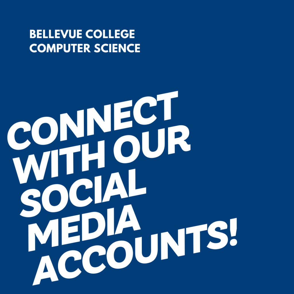 A graphic with white text on a BC blue background. On the top left corner is "Bellevue College Computer Science" and in large text on the bottom left corner is "Connect with our social media accounts!"