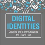 Digital Identities: Creating and Communicating the Online Self