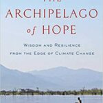 Archipelago of Hope: Wisdom and Resilience from the Edge of Climate Change - Spring