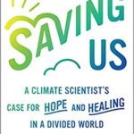 Saving Us: A Climate Scientist’s Case for Hope and Healing in a Divided World