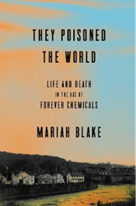 A book with the title "They Poisoned the World: Life and Death in the Age of Forever Chemicals" by Mariah Blake