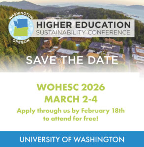 Washington Oregon Higher Education Sustainability Conference. SAVE THE DATE. WOHESC 2026. MARCH 2-4. Apply through us by February 18th to attend for free! University of Washington.