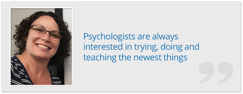 Psychologists are always interested in trying, doing and teaching the newest things - Dr. Jillene Grover Seiver