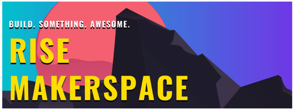 Rise Makerspace - Build something awesome