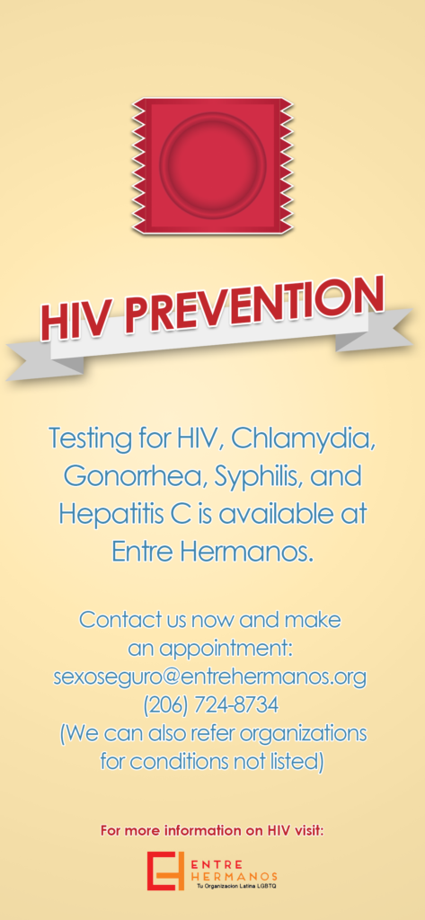 Small poster that says "HIV Prevention: Testing for HIV, Chlamydia, Gonorrhea, Syphilis, and Hepatitis C is available at Entre Hermanos. Contact us now and make an appointment: sexoseguro@entrehermanos.org (We can also refer organizations for conditions not listed) For more information on HIV, visit Entre Hermanos"