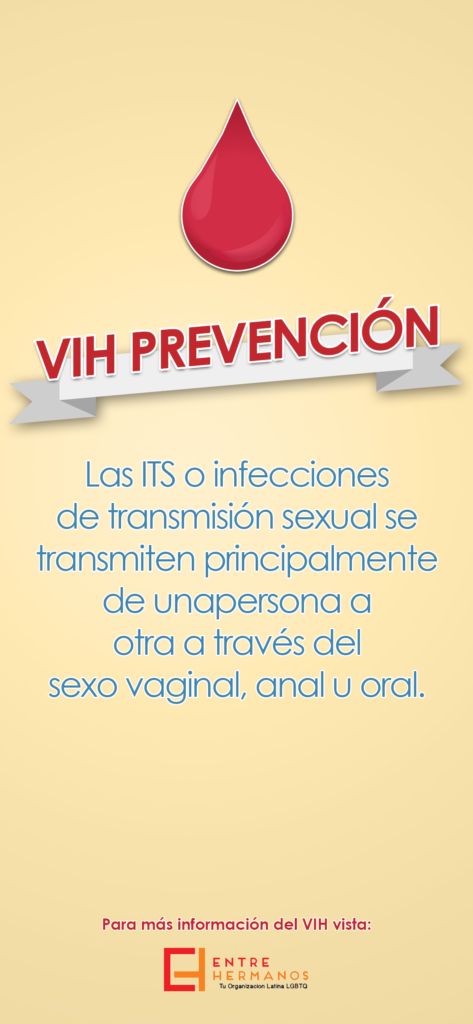 Small poster in Spanish that says “VIH Prevención: Las ITS o infecciones de transmisión sexual se transmiten principalmente de unapersona a otra a través del sexo vaginal, anal, u oral. Para más información del VIS vista Entre Hermanos”