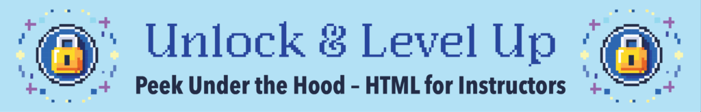 Pixelated text and padlock design on a light blue background, reads "Unlock & Level Up - Peek Under the Hood - HTML for Instructors."
