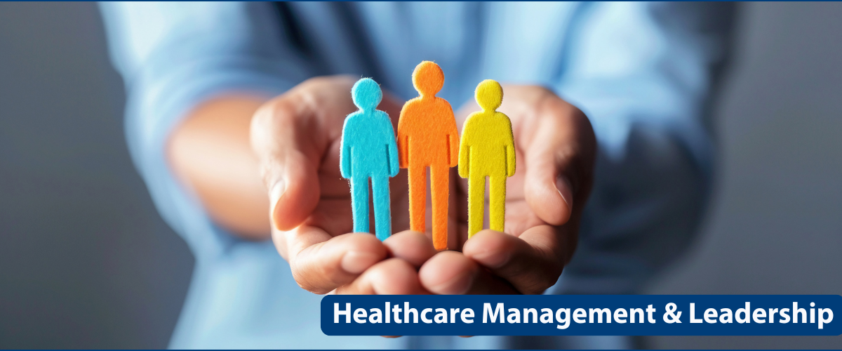 A close up photo of two palms cradling three paper people, one turquoise, one orange, one yellow. Text in a ble box reads, "Healthcare Management and Leadership"