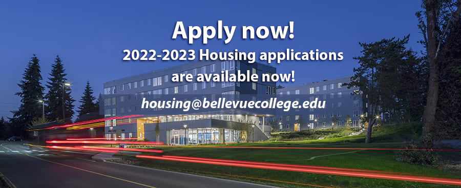 Apply now! 2022-2023 Housing applications are available now!
housing@bellevuecollege.edu
Text over a night time photo of the residence hall with bus taillights lighting up the road in front