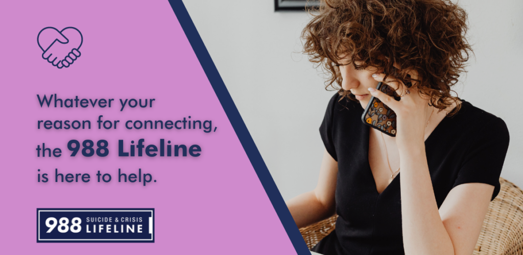 988 Suicide prevention hotline picture. Whatever your reason for connecting, the 988 Lifeline is here to help. Call 988.