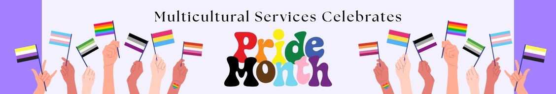 Multicultural Services Celebrates Pride Month Hands with flags representing LGBTQ+ community